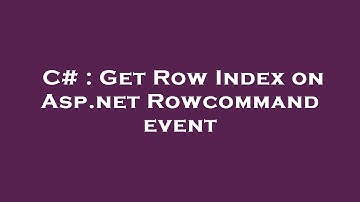 C# : Get Row Index on Asp.net Rowcommand event