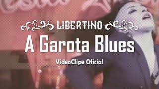 Libertino – A Garota Blues