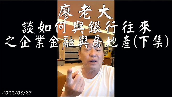 廖老大 谈如何与银行往来 之 企业金融与房地产(下集) - 天天要闻