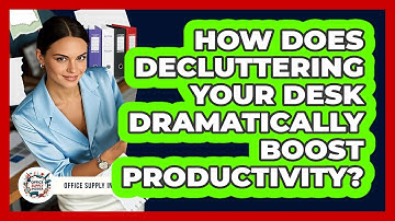 How Does Decluttering Your Desk Dramatically Boost Productivity? - Office Supply Insider
