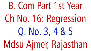 Statistics Q. No. 3, 4 & 5. Ch 16 Regression MDSU Ajmer B. Com Part 1st Year