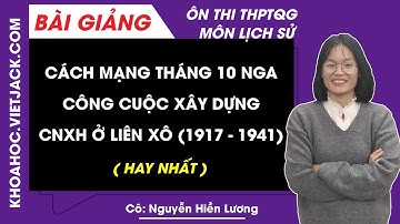 Cách mạng tháng Mười Nga, công cuộc xây dựng CNXH ở Liên Xô (1917 - 1941) - Ôn thi THPT môn Lịch sử