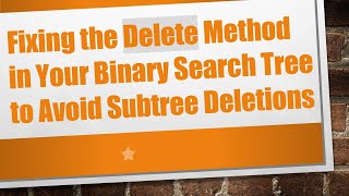 Fixing the Delete Method in Your Binary Search Tree to Avoid Subtree Deletions Net Worth