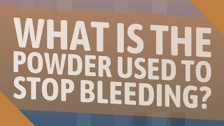 What is the powder used to stop bleeding