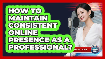 How To Maintain Consistent Online Presence As A Professional?