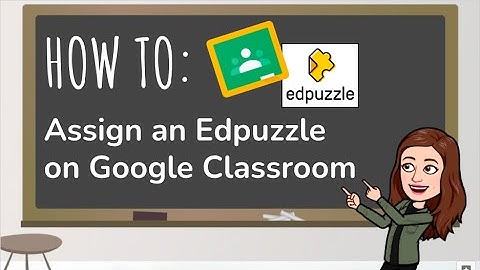 Assigning a Video on Edpuzzle & Google Classroom
