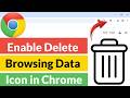 How to Enable Delete Browsing Data Icon in Chrome Browser?