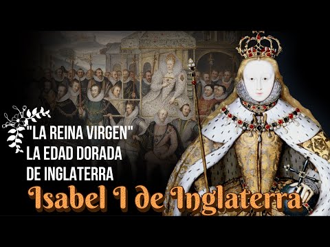 Isabel I de Inglaterra, "La Reina Virgen", La última Tudor y la Edad Dorada de Inglaterra.