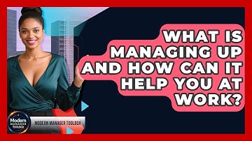 What Is Managing Up And How Can It Help You At Work? - Modern Manager Toolbox