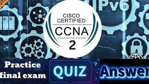 Cisco CCNA - 2 (Switching, Routing, and Wireless Essentials) - practice final exam Quiz Answers