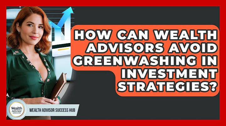 How Can Wealth Advisors Avoid Greenwashing In Investment Strategies? - Wealth Advisor Success Hub
