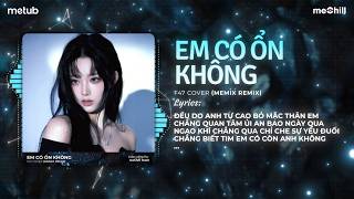 Em Có Ổn Không Remix (Hot TikTok ) - F47 Cover x Khôi Lê x meMix | Đều Do Anh Tự Cao Bỏ Mặc Thân Em