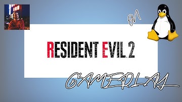 Resident Evil 2 Gameplay on Linux (& I
