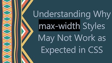 Understanding Why max-width Styles May Not Work as Expected in CSS
