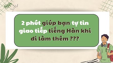 2 PHÚT GIÚP BẠN TỰ TIN GIAO TIẾP TIẾNG HÀN KHI ĐI LÀM THÊM??? | Học tiếng Hàn giao tiếp cơ bản