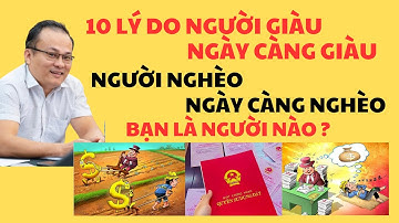 10 LÝ DO NGƯỜI GIÀU NGÀY CÀNG GIÀU.NGƯỜI NGHÈO NGÀY CÀNG NGHÈO. CÒN BẠN THÌ SAO