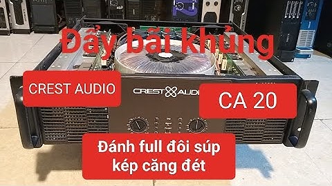Đẩy Bãi Thương Hiệu CREST AUDIO CA20 Siêu Khủng Đánh Full Đôi Súp Kép Căng Đét | 0905541986