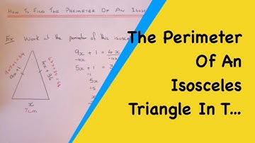 How To Work Out The Perimeter Of An Isoceles Triangles When The Sides Are Given In Terms Of x.