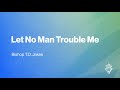 Let No Man Trouble Me