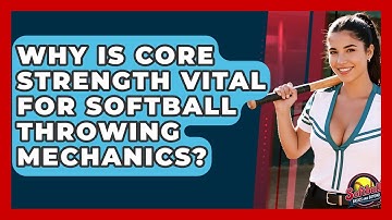 Why Is Core Strength Vital For Softball Throwing Mechanics? - Softball Basics and Beyond
