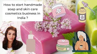 How to start handmade soap and skin care cosmetics business in India ?
