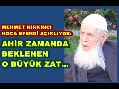 Mehmet Kırkıncı Hoca Efendi Açıklıyor: Ahir zamanda beklenen o büyük zat…