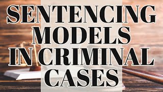 Sentencing Models In Criminal Cases