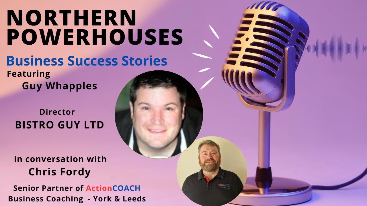 Northern Powerhouses - Business Success Stories with Guy Whapples of BISTRO GUY.