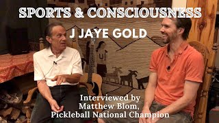 Sports & Consciousness: J Jaye Gold interviewed by Pickleball National Champion Matthew Blom