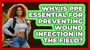 Why Is PPE Essential For Preventing Wound Infection In The Field? - Survival Skills for Everyone