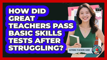 How Did Great Teachers Pass Basic Skills Tests After Struggling? - Aspiring Teacher Guide