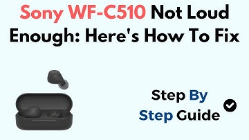 Sony WF-C510 Not Loud Enough: Here