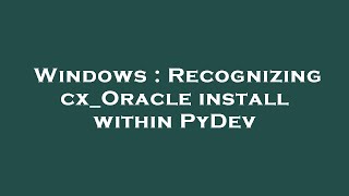 Windows : Recognizing cx_Oracle install within PyDev