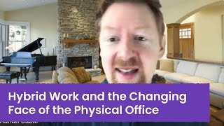 Hybrid Work and the Changing Face of the Physical Office