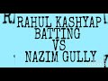 Rahul kashyap batting vs nazim gully at  ratanbuva patil chasak  2020