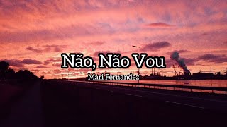 Não, Não Vou - Mari Fernandez (Lyrics)