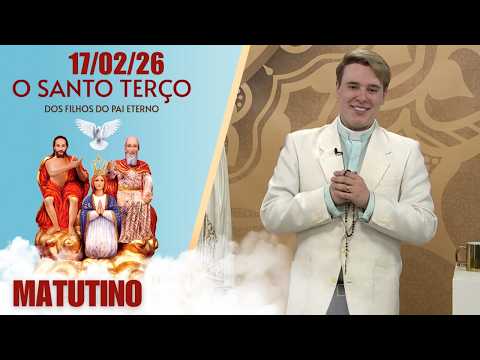 O Santo Terço dos Filhos do Pai Eterno - Matutino - 17/02/26