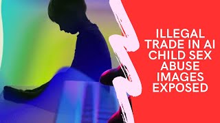Illegal trade in AI child sex abuse images exposed