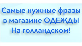 Самые нужные фразы в магазине ОДЕЖДЫ на голландском языке.