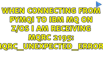 When connecting from pymqi to IBM MQ on z/OS I am receiving MQRC 2195: MQRC_UNEXPECTED_ERROR?
