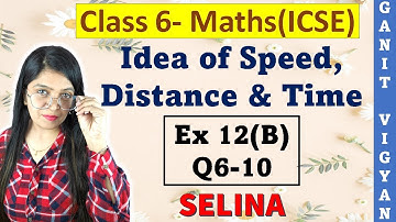 Idea of Speed, Distance & Time | ICSE class 6 maths | Chapter 12 | Exercise 12 (B) | Q 6-10 | Selina