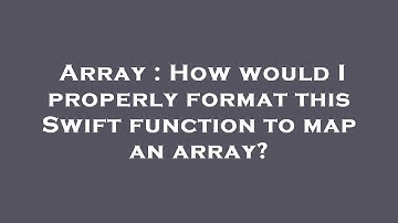 Array : How would I properly format this Swift function to map an array?