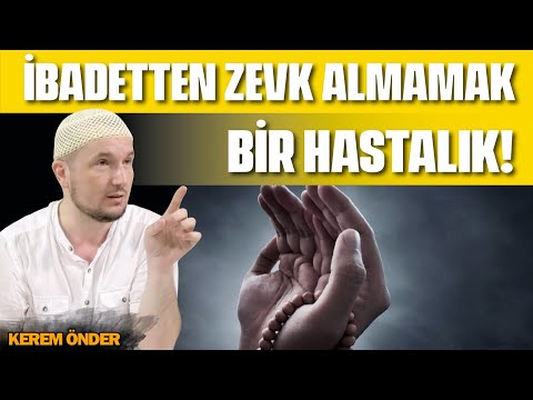 İbadetten zevk almamak bir hastalık! / Kerem Önder