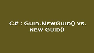 C# : Guid.NewGuid() vs. new Guid()