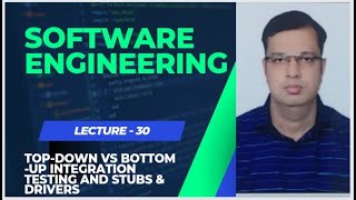 LECTURE 30 | TOP-DOWN VS BOTTOM-UP INTEGRATION TESTING AND STUBS & DRIVERS