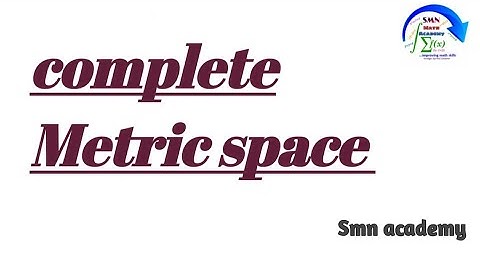 what is Complete metric space in Fully explained