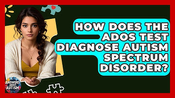 How Does The ADOS Test Diagnose Autism Spectrum Disorder? - Answers About Autism