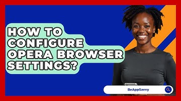 How To Configure Opera Browser Settings? - Be App Savvy
