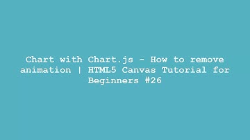 Chart with Chart.js - How to remove animation | HTML5 Canvas Tutorial for Beginners #26