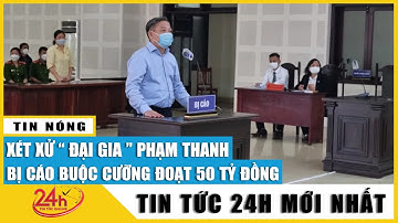 Sáng nay 22/11 xét xử đại gia Phạm Thanh ép buộc ký nhận nợ 122 tỷ nhằm chiếm đoạt 50 tỷ đồng. Tv24h
